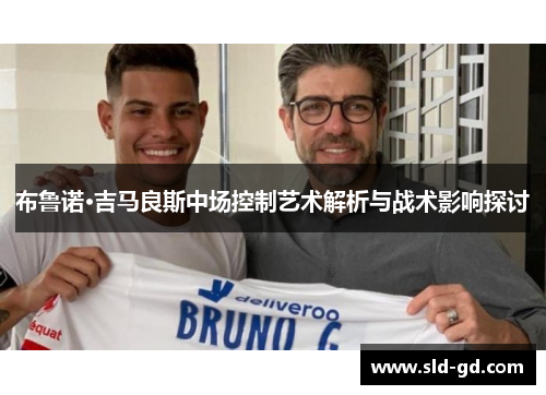 布鲁诺·吉马良斯中场控制艺术解析与战术影响探讨