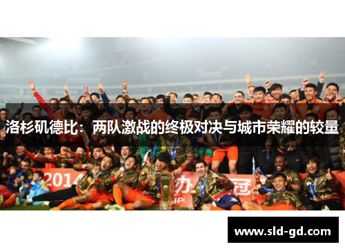 洛杉矶德比：两队激战的终极对决与城市荣耀的较量