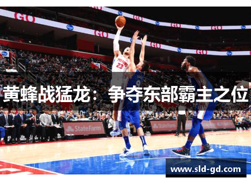 黄蜂战猛龙：争夺东部霸主之位