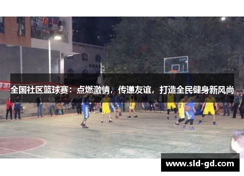 全国社区篮球赛：点燃激情，传递友谊，打造全民健身新风尚