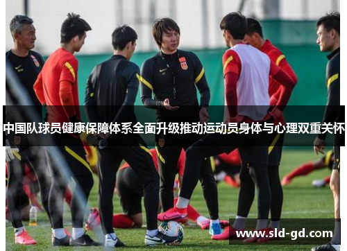 中国队球员健康保障体系全面升级推动运动员身体与心理双重关怀