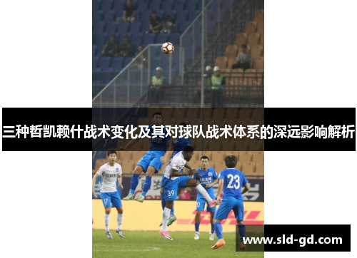 三种哲凯赖什战术变化及其对球队战术体系的深远影响解析