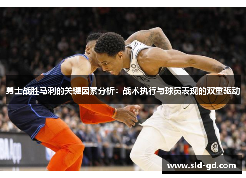 勇士战胜马刺的关键因素分析：战术执行与球员表现的双重驱动