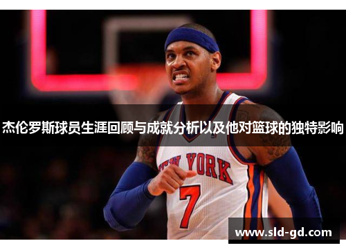 杰伦罗斯球员生涯回顾与成就分析以及他对篮球的独特影响