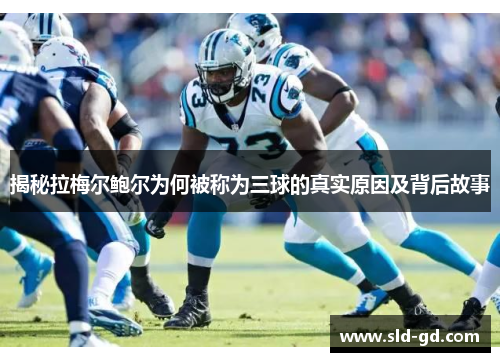 揭秘拉梅尔鲍尔为何被称为三球的真实原因及背后故事