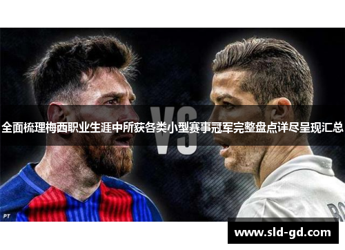 全面梳理梅西职业生涯中所获各类小型赛事冠军完整盘点详尽呈现汇总