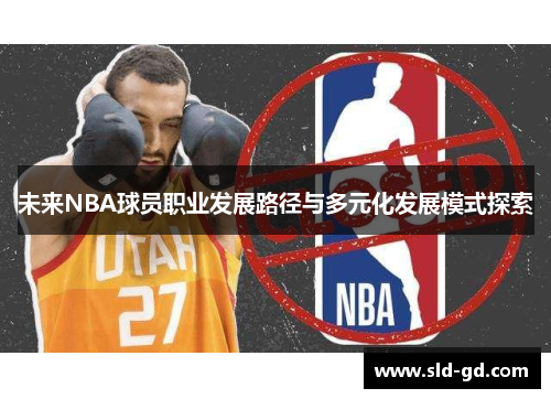 未来NBA球员职业发展路径与多元化发展模式探索 未来NBA球员职业发展路径与多元化发展模式探索